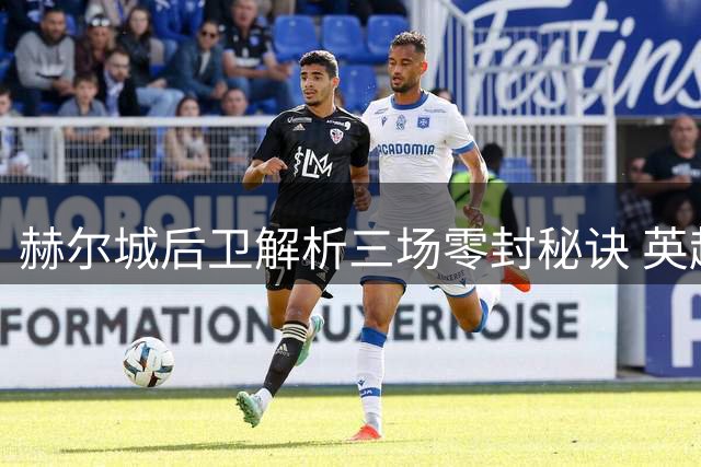 赫尔城后卫解析三场零封秘诀 英超开局提振全队士气